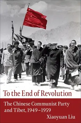 Fino alla fine della rivoluzione: Il Partito Comunista Cinese e il Tibet, 1949-1959 - To the End of Revolution: The Chinese Communist Party and Tibet, 1949-1959
