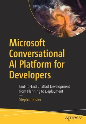 Piattaforma di intelligenza artificiale conversazionale Microsoft per sviluppatori: Sviluppo di chatbot end-to-end, dalla pianificazione all'implementazione - Microsoft Conversational AI Platform for Developers: End-To-End Chatbot Development from Planning to Deployment