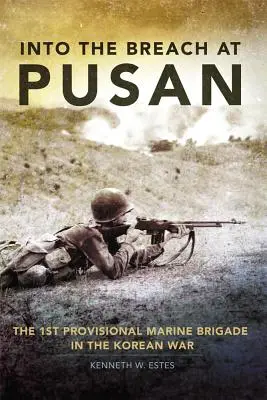 Into the Breach at Pusan: la 1ª Brigata provvisoria dei Marines nella guerra di Corea - Into the Breach at Pusan: The 1st Provisional Marine Brigade in the Korean War