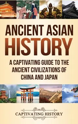 Storia dell'Asia antica: Una guida accattivante alle antiche civiltà di Cina e Giappone - Ancient Asian History: A Captivating Guide to the Ancient Civilizations of China and Japan