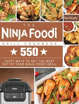 Il libro di cucina Ninja Foodi Grill: 550 modi gustosi per ottenere il massimo dal vostro Ninja Foodi Grill - The Ninja Foodi Grill Cookbook: 550 tasty ways to get the most out of your Ninja Foodi Grill