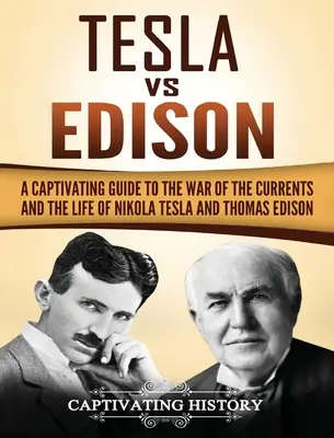 Tesla contro Edison: Una guida accattivante alla guerra delle correnti e alla vita di Nikola Tesla e Thomas Edison - Tesla Vs Edison: A Captivating Guide to the War of the Currents and the Life of Nikola Tesla and Thomas Edison