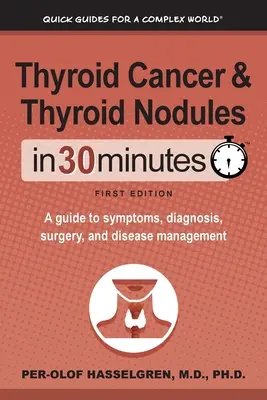 Cancro alla tiroide e noduli tiroidei in 30 minuti: Guida ai sintomi, alla diagnosi, alla chirurgia e alla gestione della malattia - Thyroid Cancer and Thyroid Nodules In 30 Minutes: A guide to symptoms, diagnosis, surgery, and disease management