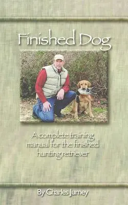 Cane finito: Un manuale completo di addestramento per il retriever da caccia finito - Finished Dog: A complete training manual for the finished hunting retriever