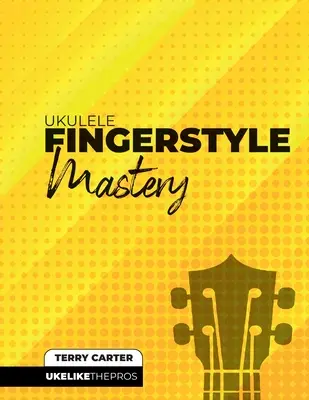 Ukulele Fingerstyle Mastery: Uke come i professionisti - Ukulele Fingerstyle Mastery: Uke Like The Pros
