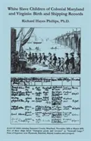 Bambini schiavi bianchi del Maryland e della Virginia coloniali: Registri di nascita e di spedizione - White Slave Children of Colonial Maryland and Virginia: Birth and Shipping Records
