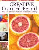 Matita colorata creativa: Tecniche facili e innovative per una bella pittura - Creative Colored Pencil: Easy and Innovative Techniques for Beautiful Painting