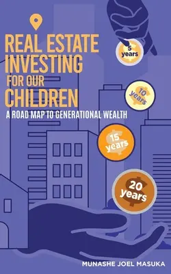 Investire nel settore immobiliare per i nostri figli: Una mappa per la ricchezza generazionale - Real Estate Investing For Our Children: A Road Map For Generational Wealth