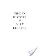 Storia nascosta di Fort Collins - Hidden History of Fort Collins