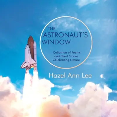La finestra dell'astronauta: Raccolta di poesie e racconti che celebrano la natura - The Astronaut's Window: Collection of Poems and Short Stories Celebrating Nature