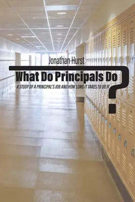 Cosa fanno i presidi? Uno studio sul lavoro di un preside e su quanto tempo ci vuole per farlo - What Do Principals Do?: A Study of a Principal's Job and How Long It Takes To Do It