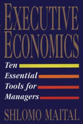 Economia esecutiva: Dieci strumenti per i decisori aziendali - Executive Economics: Ten Tools for Business Decision Makers