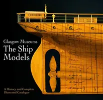 Museo di Glasgow: i modelli di navi: Storia e catalogo completo illustrato - Glasgow Museum the Ship Models: A History and Complete Illustrated Catalogue
