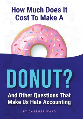Quanto costa fare una ciambella e altre domande che ci fanno odiare la contabilità? - How Much Does It Cost to Make a Donut?: And Other Questions That Make Us Hate Accounting