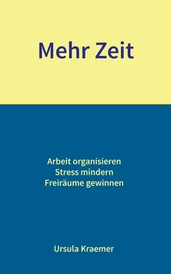 Mehr Zeit: Organizzare il lavoro - Smaltire lo stress - Guadagnare tempo - Mehr Zeit: Arbeit organisieren - Stress mindern - Freirume gewinnen