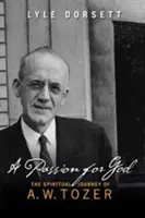 Una passione per Dio: Il viaggio spirituale di A. W. Tozer - A Passion for God: The Spiritual Journey of A. W. Tozer