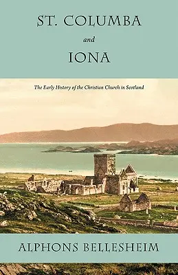 San Colombano e Iona: La storia primitiva della Chiesa cristiana in Scozia - St. Columba and Iona: The Early History of the Christian Church in Scotland