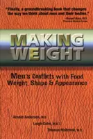 Fare peso: I conflitti degli uomini con il cibo, il peso, la forma e l'apparenza - Making Weight: Men's Conflicts with Food, Weight, Shape and Appearance