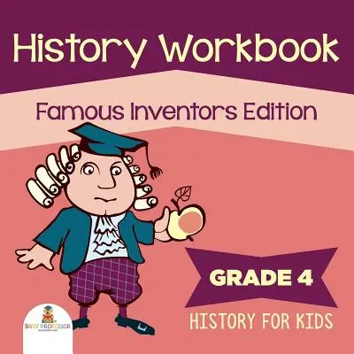 Libro di lavoro di storia di grado 4: Edizione degli inventori famosi (Storia per bambini) - Grade 4 History Workbook: Famous Inventors Edition (History For Kids)