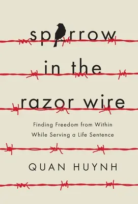 Il passero nel filo del rasoio: Trovare la libertà dall'interno mentre si sconta una condanna a vita - Sparrow in the Razor Wire: Finding Freedom from Within While Serving a Life Sentence