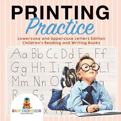 Pratica di stampa: Edizione lettere minuscole e maiuscole - Libri di lettura e scrittura per bambini - Printing Practice: Lowercase and Uppercase Letters Edition - Children's Reading and Writing Books