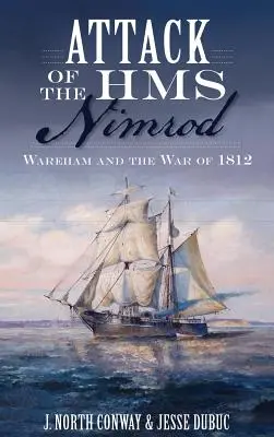 L'attacco della HMS Nimrod: Wareham e la guerra del 1812 - Attack of the HMS Nimrod: Wareham and the War of 1812