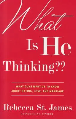 Cosa sta pensando: Quello che i ragazzi vogliono farci sapere su appuntamenti, amore e matrimonio - What Is He Thinking: What Guys Want Us to Know about Dating, Love, and Marriage