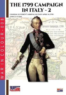 La campagna d'Italia del 1799 - Vol. 2: L'arrivo del generale Suvorov in Italia il 14 aprile 1799 - The 1799 campaign in Italy - Vol. 2: General Suvorov's arrival in Italy April 14, 1799