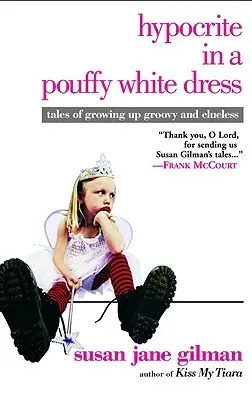 Ipocrita in abito bianco: Racconti di come si cresceva senza sapere - Hypocrite in a Pouffy White Dress: Tales of Growing Up Groovy and Clueless