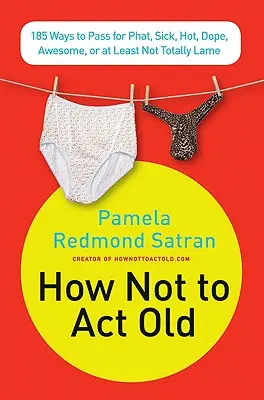 Come non comportarsi da vecchi: 185 modi per passare per fighi, malati, drogati, fantastici o almeno non del tutto sfigati - How Not to ACT Old: 185 Ways to Pass for Phat, Sick, Dope, Awesome, or at Least Not Totally Lame