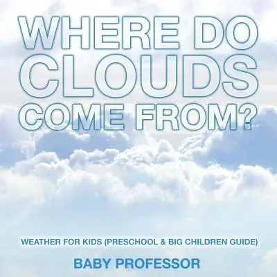 Da dove vengono le nuvole? - Il tempo per i bambini (Guida per bambini piccoli e grandi) - Where Do Clouds Come from? - Weather for Kids (Preschool & Big Children Guide)