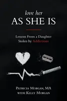 Amala così com'è: lezioni di una figlia rubata dalle dipendenze - Love Her As She Is: Lessons from a Daughter Stolen by Addictions