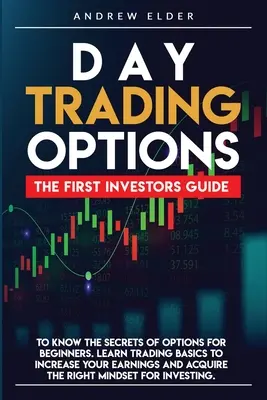 Day Trading Opzioni: La prima guida per gli investitori per conoscere i segreti delle opzioni per principianti. Imparare le basi del trading per aumentare i propri guadagni - Day Trading Options: The First Investors Guide to Know the Secrets of Options for Beginners. Learn Trading Basics to Increase Your Earnings