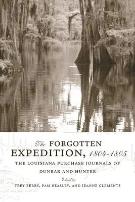 La spedizione dimenticata, 1804-1805: I diari dell'acquisto della Louisiana di Dunbar e Hunter - The Forgotten Expedition, 1804-1805: The Louisiana Purchase Journals of Dunbar and Hunter