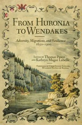 Da Huronia a Wendakes, volume 15: avversità, migrazione e resilienza, 1650-1900 - From Huronia to Wendakes, Volume 15: Adversity, Migration, and Resilience, 1650-1900