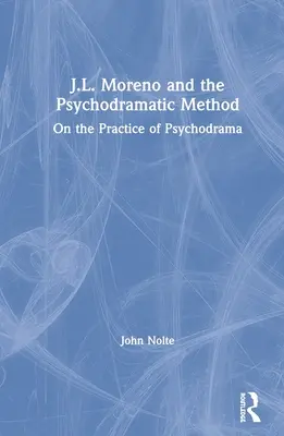 J.L. Moreno e il metodo psicodrammatico: Sulla pratica dello psicodramma - J.L. Moreno and the Psychodramatic Method: On the Practice of Psychodrama