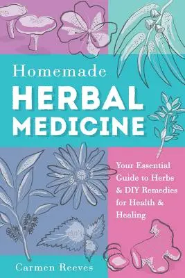 Medicina erboristica fatta in casa: La vostra guida essenziale alle erbe e ai rimedi fai-da-te per la salute e la guarigione - Homemade Herbal Medicine: Your Essential Guide to Herbs & DIY Remedies for Health & Healing