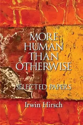 Più umano che altro: Documenti scelti di Irwin Hirsch - More Human than Otherwise: Selected Papers Irwin Hirsch