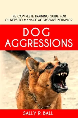 Aggressioni del cane: Guida completa all'addestramento per i proprietari per gestire i comportamenti aggressivi - Dog Aggressions: The Complete Training Guide For Owners To Manage Aggressive Behavior