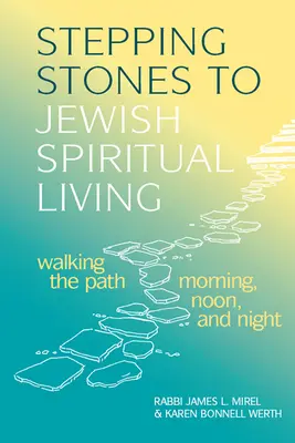 Pietre di appoggio per la vita spirituale ebraica: Camminare sul sentiero mattina, mezzogiorno e sera - Stepping Stones to Jewish Spiritual Living: Walking the Path Morning, Noon, and Night