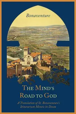 Il cammino della mente verso Dio: La visione francescana o una traduzione dell'Itinerarium Mentis in Deum di San Bonaventura. - The Mind's Road to God: The Franciscan Vision or a Translation of St. Bonaventure's Itinerarium Mentis in Deum