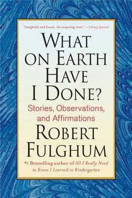 Che cosa ho fatto?: storie, osservazioni e affermazioni - What on Earth Have I Done?: Stories, Observations, and Affirmations