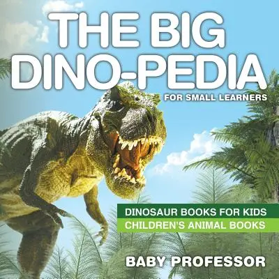 La Grande Dino-pedia per piccoli studenti - Libri sui dinosauri per bambini - Libri sugli animali per bambini - The Big Dino-pedia for Small Learners - Dinosaur Books for Kids Children's Animal Books