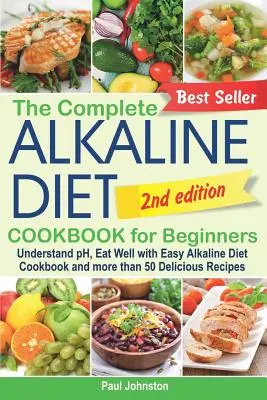 Il ricettario completo della dieta alcalina per principianti: Capire il pH, mangiare bene con un facile ricettario di dieta alcalina e più di 50 deliziose ricette - The Complete Alkaline Diet Cookbook for Beginners: Understand pH, Eat Well with Easy Alkaline Diet Cookbook and more than 50 Delicious Recipes