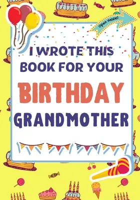 Ho scritto questo libro per il tuo compleanno nonna: Il regalo di compleanno perfetto per i bambini per creare il loro libro personale per la nonna - I Wrote This Book For Your Birthday Grandmother: The Perfect Birthday Gift For Kids to Create Their Very Own Book For Grandmother
