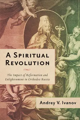 Una rivoluzione spirituale: L'impatto della Riforma e dell'Illuminismo nella Russia ortodossa, 1700-1825 - A Spiritual Revolution: The Impact of Reformation and Enlightenment in Orthodox Russia, 1700-1825