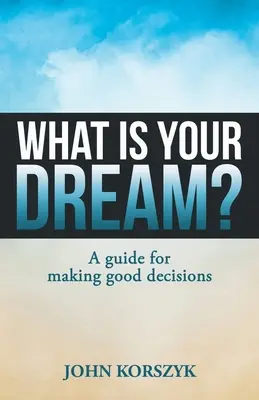 Qual è il tuo sogno? Una guida per prendere buone decisioni - What Is Your Dream?: A Guide for Making Good Decisions