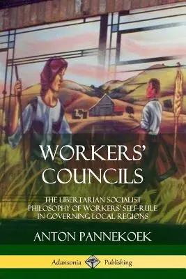 I consigli dei lavoratori: La filosofia socialista libertaria dell'autoregolamentazione dei lavoratori nel governo delle regioni locali - Workers' Councils: The Libertarian Socialist Philosophy of Workers' Self-Rule in Governing Local Regions