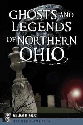 Fantasmi e leggende dell'Ohio settentrionale - Ghosts and Legends of Northern Ohio
