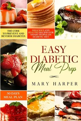 Facile preparazione dei pasti per diabetici: Ricette deliziose e salutari per persone intelligenti che seguono una dieta diabetica - Piano alimentare di 30 giorni - Il codice per prevenire e invertire la rotta - Easy Diabetic Meal Prep: Delicious and Healthy Recipes for Smart People on Diabetic Diet - 30 Days Meal Plan - The Code to Prevent and Reverse